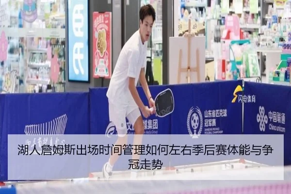 湖人詹姆斯出场时间管理如何左右季后赛体能与争冠走势