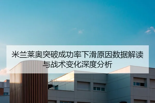 米兰莱奥突破成功率下滑原因数据解读与战术变化深度分析
