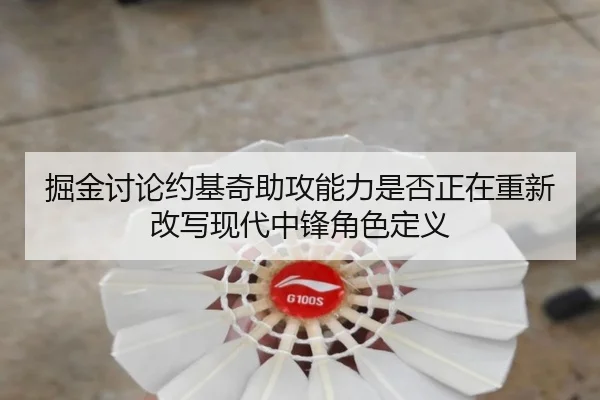 掘金讨论约基奇助攻能力是否正在重新改写现代中锋角色定义