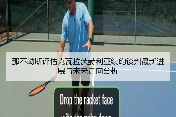 那不勒斯评估克瓦拉茨赫利亚续约谈判最新进展与未来走向分析